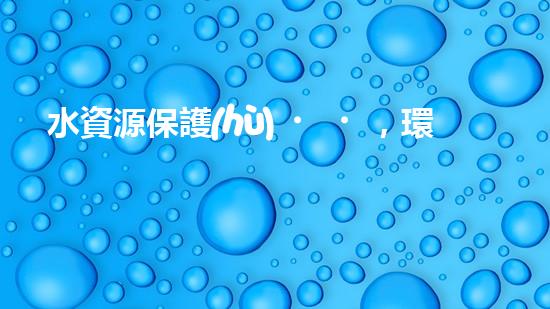 水資源保護(hù)，環(huán)境共贏